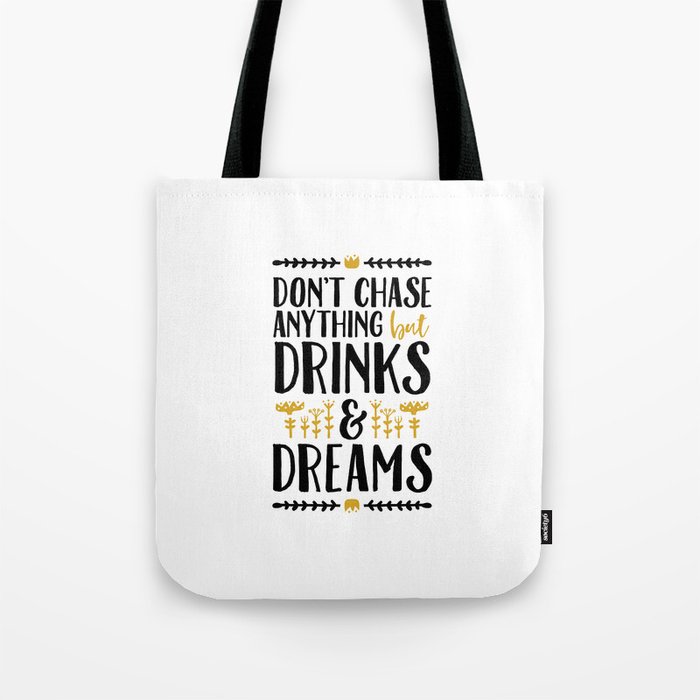 Don't Chase Anything but Drinks & Dreams Tote Bag