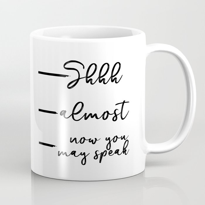 Now You May Speak, Shhh Mug, Shh Almost, Don't Speak Mug, Funny Coffee Mug, Coffee Addict, Funny Gif Coffee Mug by srbartprints | Society6