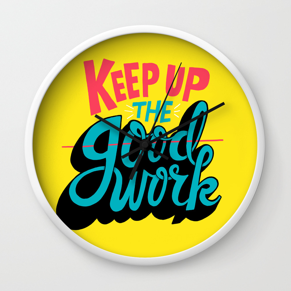 Keep Up The Good Work Wall Clock By Chrispiascik Society6