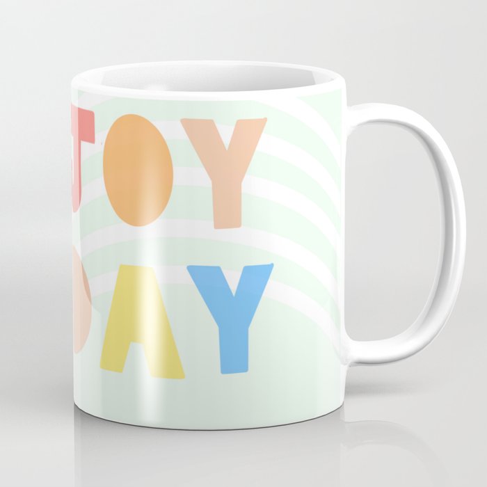 Enjoy Today. Coffee Mug