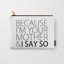 Because I'm Your Mother Carry-All Pouch