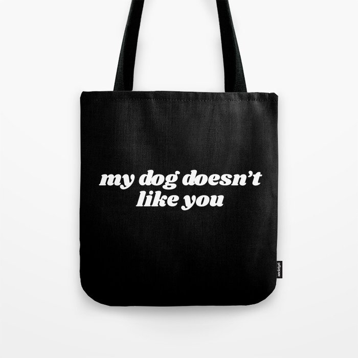 my dog doesn't like you Tote Bag