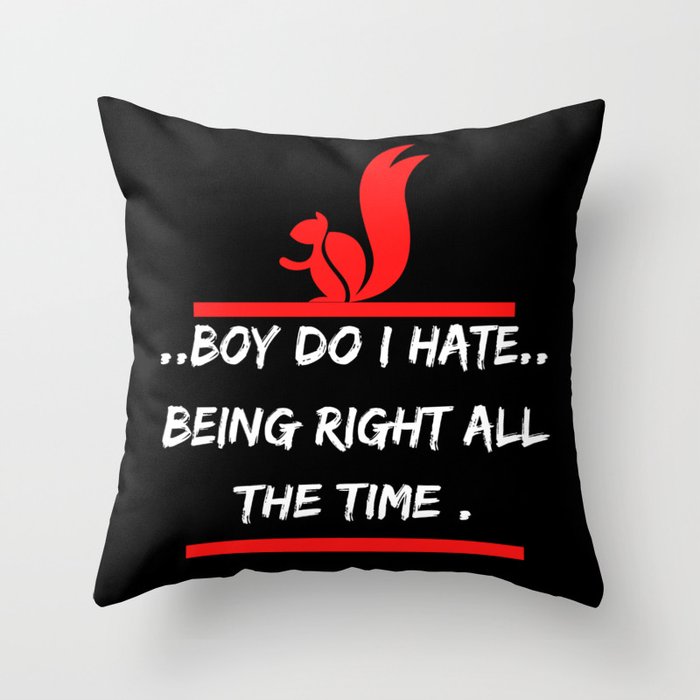 Boy Do I Hate Being Right all the time t-shirt Throw Pillow