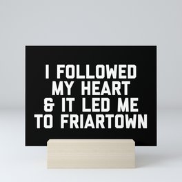I Followed My Heart & It Led Me To Friartown Mini Art Print