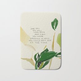 "One Day You Will Look Back And Find: You Were Growing In Ways You Could Not See At The Time." Bath Mat | Floral, Motivational, Female Artist, Street Art, Digital, Typography, Watercolor, Hand Lettering, Morganharpernichols, Acrylic 