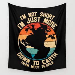 I'm Not Short Just More Down To Earth Wall Tapestry