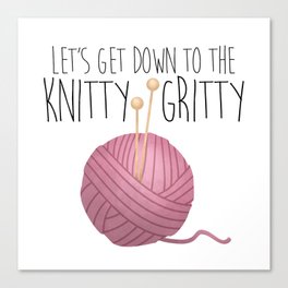 Let's Get Down To The Knitty-Gritty Canvas Print