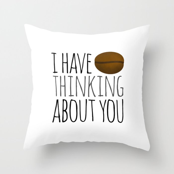 I've Bean Thinking About You Throw Pillow