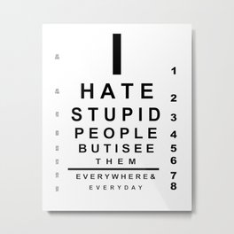 I hate stupid people eye chart Metal Print | Eyeglasses, Eyechart, Eyesight, Eyetestequipment, Graphicdesign, Exam, Check, Doctor, Alphabet, Chart 