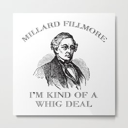 Millard Fillmore Funny Whig Party American History Metal Print
