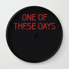 One Of These Days Wall Clock