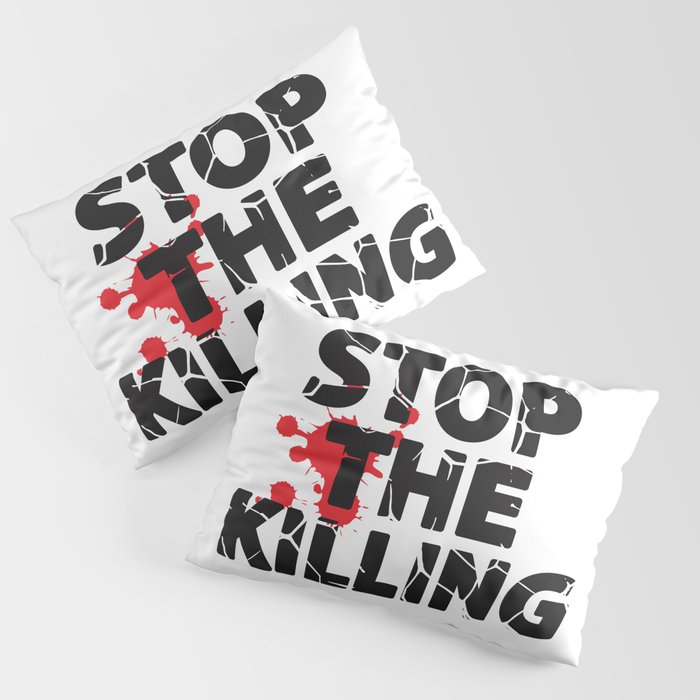 Stop The Killing Pillow Sham