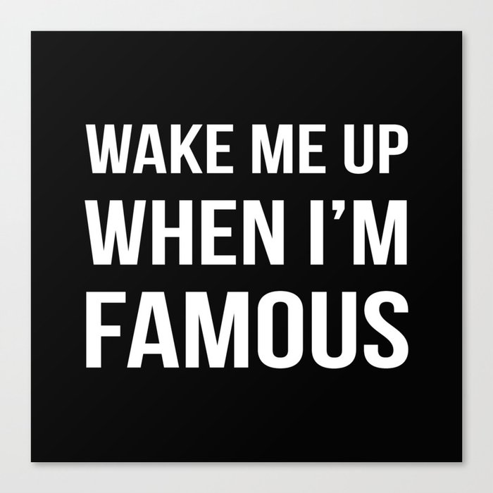 Wake Me Up When I'm Famous Canvas Print