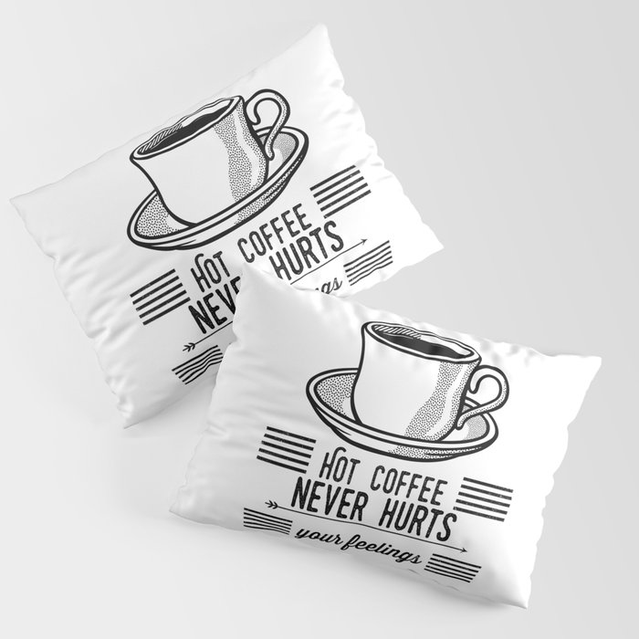 Hot Coffee Never Hurts Your Feelings Pillow Sham by LittleBunnyWordTime