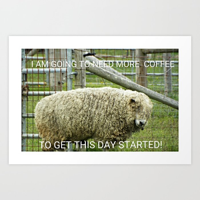GOING TO NEED MORE COFFEE Art Print