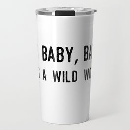 Oh Baby Baby It's A Wild World Travel Mug