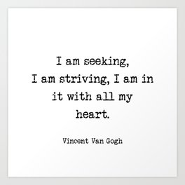 Vincent Van Gogh - I am seeking, I am striving, I am in it with all my heart  Art Print