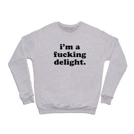 I'm A Fucking Delight Funny Offensive Quote Crewneck Sweatshirt