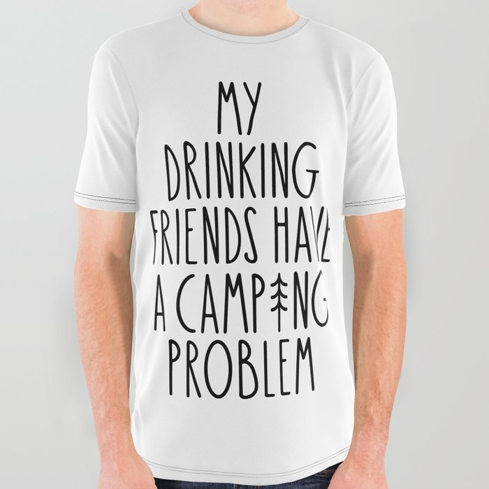 My Drinking Friends Have A Camping Problem All Over Graphic Tee