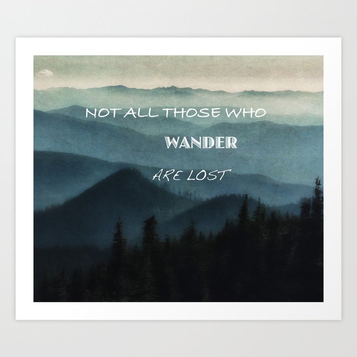 Not All Those Who Wander Are Lost Art Print