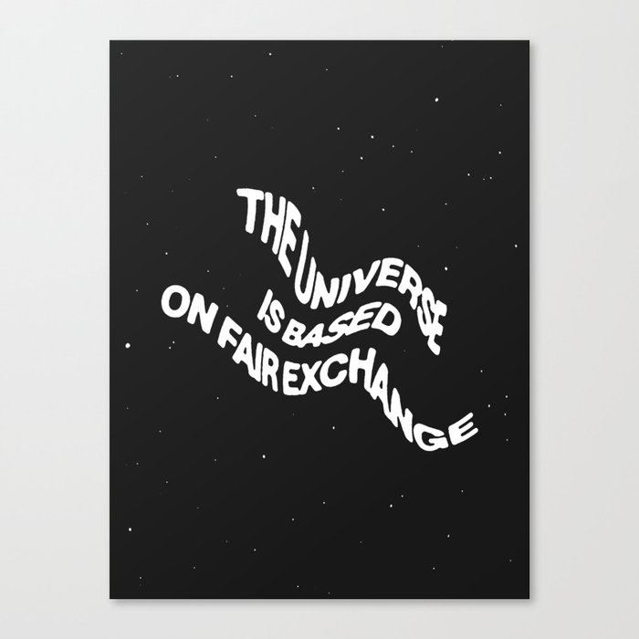 THE UNIVERSE IS BASED ON FAIR EXCHANGE Canvas Print