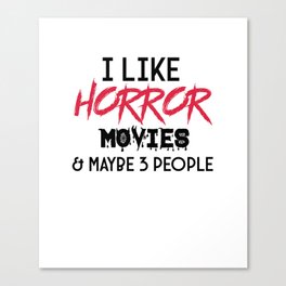 Horror Movie lovers quote i like horror and maybe 3 people Canvas Print