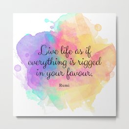 Live life as if everything is rigged in your favour. - Rumi Metal Print | Spiritualquote, Inspiringquote, Muslim, Arabic, Spiritual, Highvibes, Poetry, Lovequote, Quote, Rumiquote 