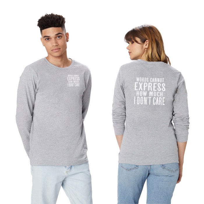 Words Can't Express How Much I Don't Care, Funny Saying I Do Not Care Long  Sleeve T Shirt by merchking