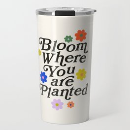 Bloom Where You Are Planted Travel Mug | Bloomwhereplanted, Digital, Colorful, Brightcolors, Typography, Flowerprint, Saying, Flower, Quote, Floralprint 