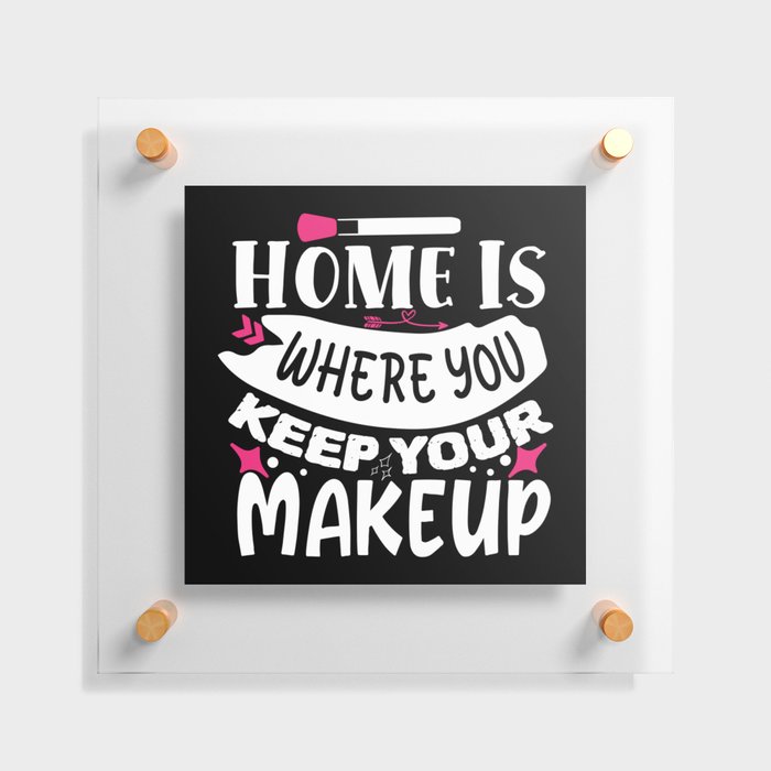 Home Is Where You Keep Your Makeup Floating Acrylic Print