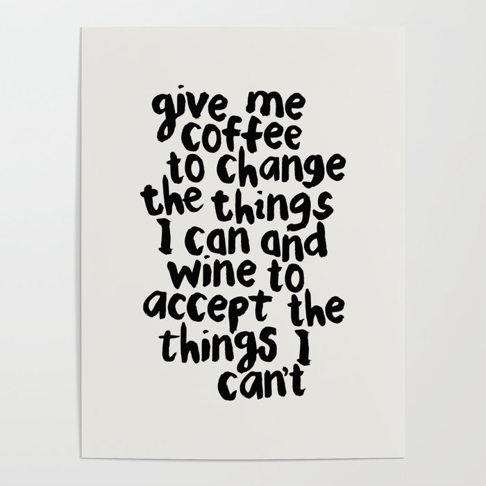 Give Me Coffee to Change the Things I Can and Wine to Accept the Things I Can't Poster