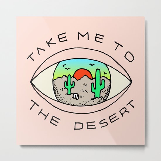 TAKE ME TO THE DESERT Metal Print