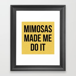 Mimosas Made Me Do It Funny Sarcasm Alcohol Quote Framed Art Print