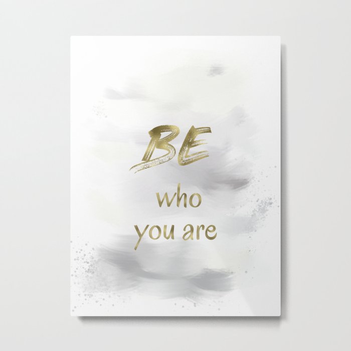 Be Who You Are (gold on grey and white) Metal Print