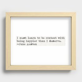 "I must learn to be content with being happier than I deserve." -Jane Austen Recessed Framed Print
