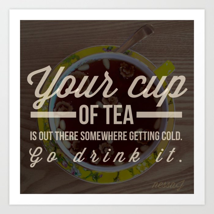 Your cup of tea — Inspirational Quote Art Print