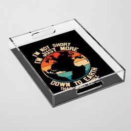 I'm Not Short Just More Down To Earth Acrylic Tray