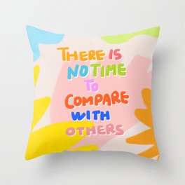 There is no time to compare with others Throw Pillow