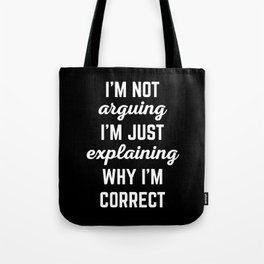 Explaining Why I'm Correct Funny Quote Tote Bag
