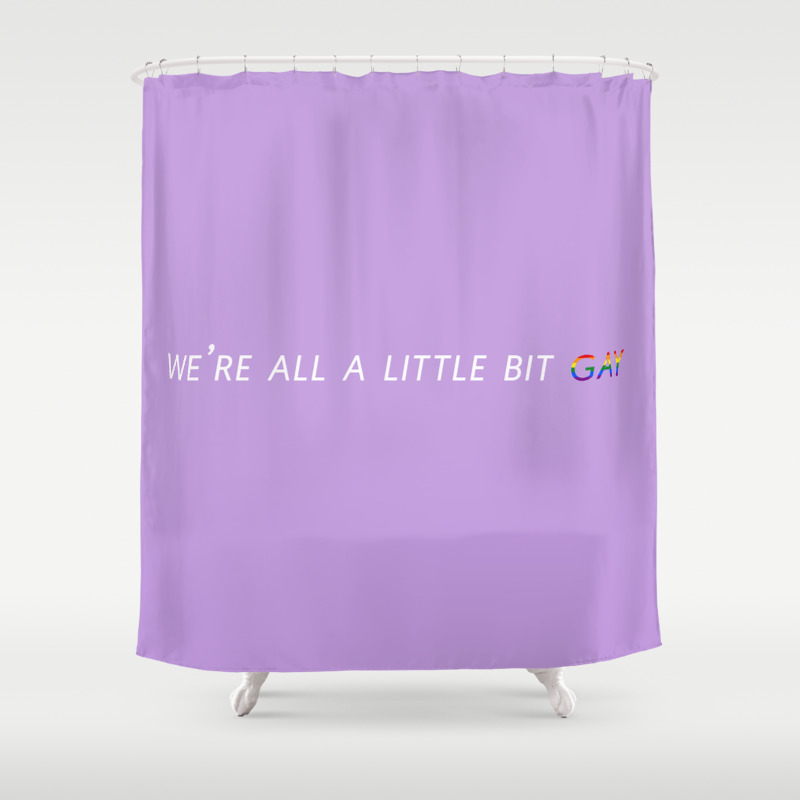 We Re All A Little Bit Gay Shower Curtain By Butterflyropes Society6