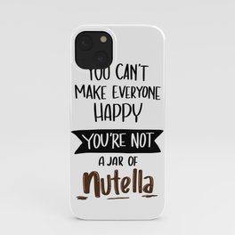 You Can't Make everyone Happy. You are not JAR of Nutella iPhone Case