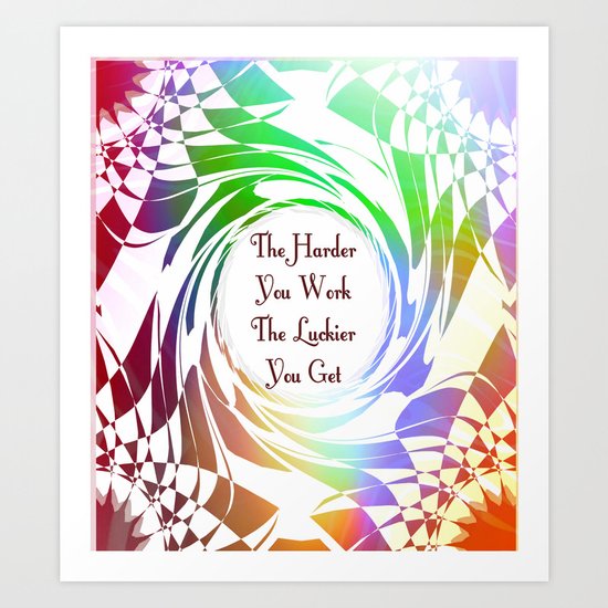 The Harder You Work The Luckier You Get Art Print
