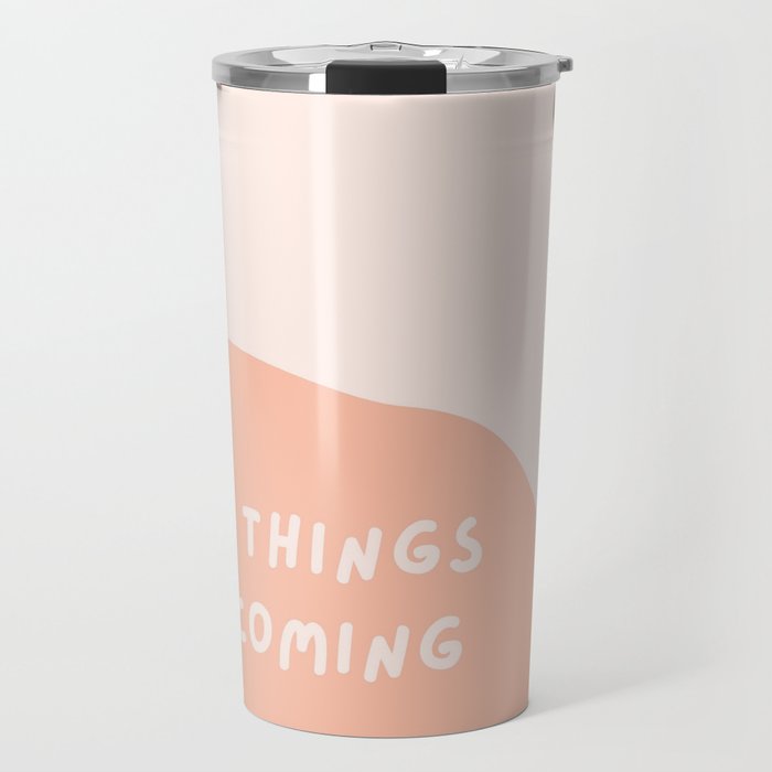 good things are coming Travel Mug