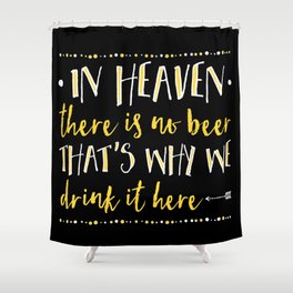 In Heaven There Is No Beer! Shower Curtain
