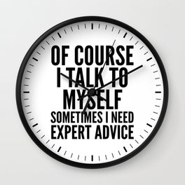 Of Course I Talk To Myself Sometimes I Need Expert Advice Wall Clock