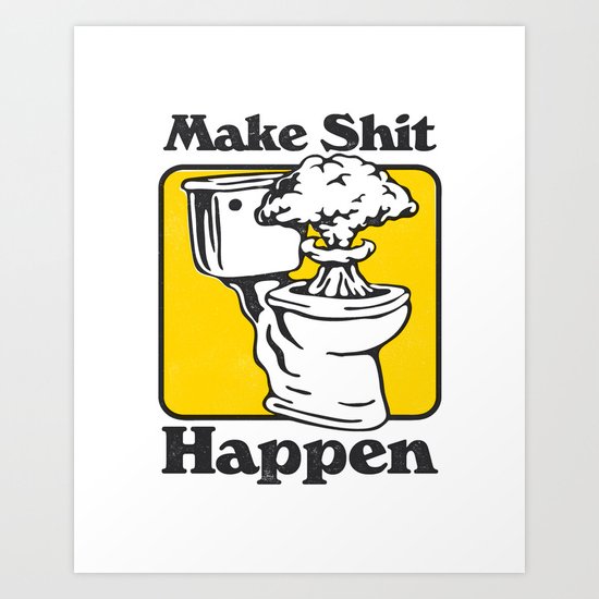 Make Shit Happen Art Print