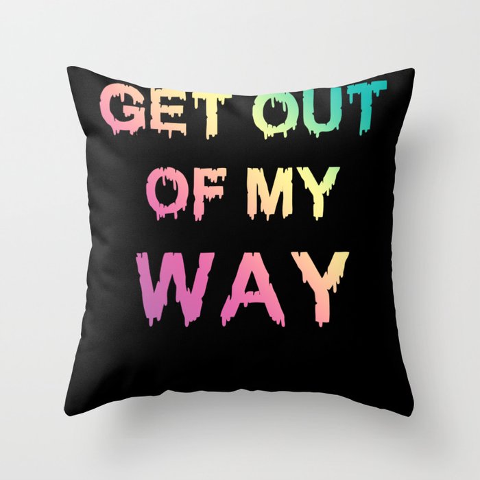 Get Out Of My Way Throw Pillow