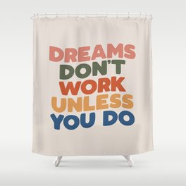 Dreams Don't Work Unless You Do Shower Curtain