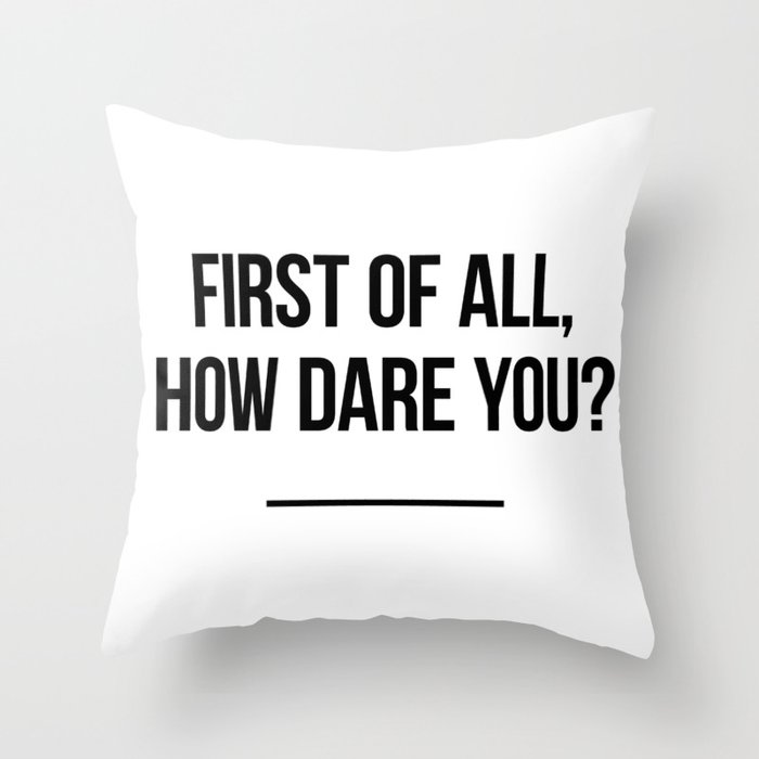 First of all, how dare you? Throw Pillow