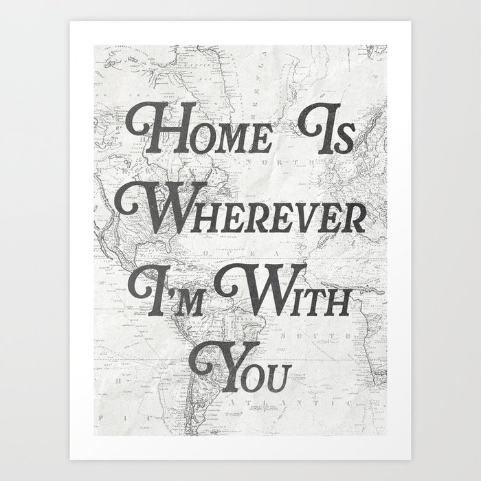 Home Is Wherever I'm With You Art Print